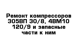  Ремонт компрессоров 305ВП-30/8, 4ВМ10-120/9 и запасные части к ним